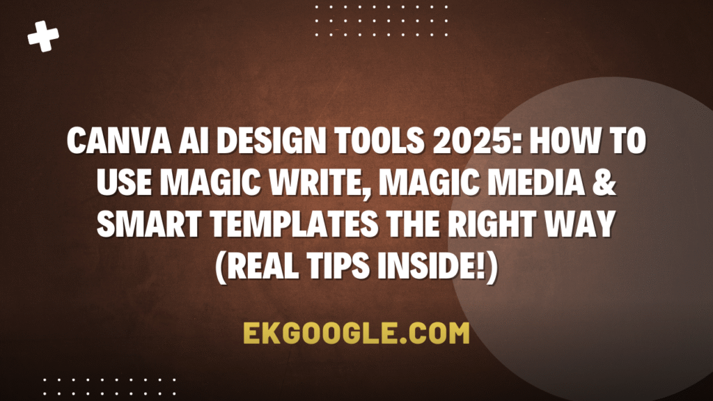 Home 3 Canva AI Design Tools 2025 How to Use Magic Write, Magic Media & Smart Templates the Right Way (Real Tips Inside!)